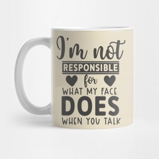 I'm Not Responsible For What My Face Does When You Talk tee Mug